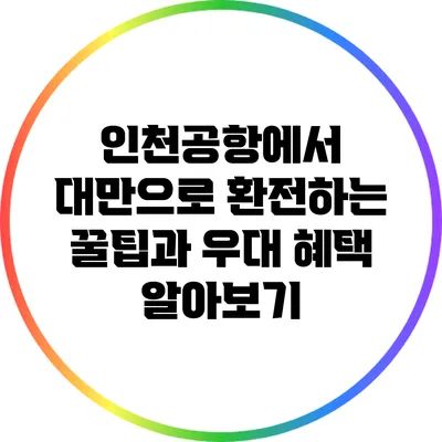 인천공항에서 대만으로 환전하는 꿀팁과 우대 혜택 알아보기