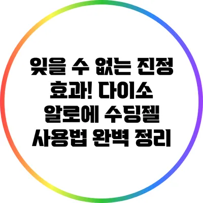 잊을 수 없는 진정 효과! 다이소 알로에 수딩젤 사용법 완벽 정리