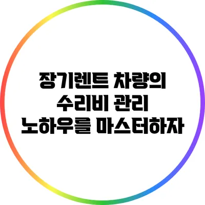 장기렌트 차량의 수리비 관리 노하우를 마스터하자