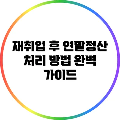 재취업 후 연말정산 처리 방법 완벽 가이드