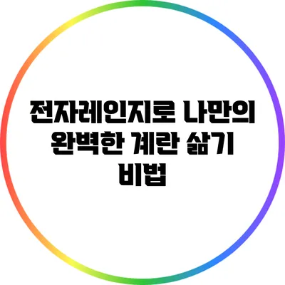 전자레인지로 나만의 완벽한 계란 삶기 비법