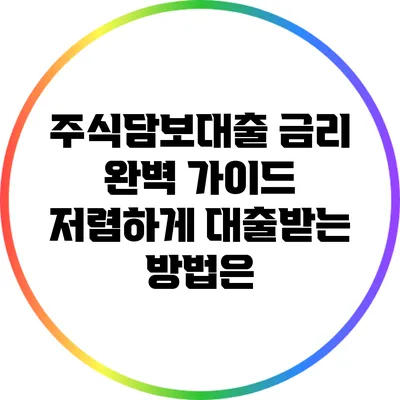 주식담보대출 금리 완벽 가이드: 저렴하게 대출받는 방법은?