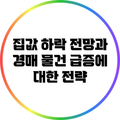 집값 하락 전망과 경매 물건 급증에 대한 전략