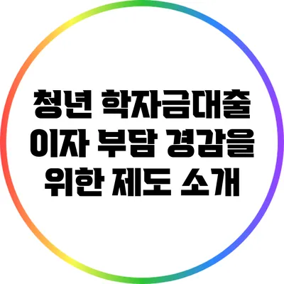 청년 학자금대출 이자 부담 경감을 위한 제도 소개