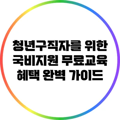 청년구직자를 위한 국비지원 무료교육 혜택 완벽 가이드