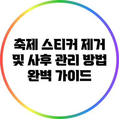 축제 스티커 제거 및 사후 관리 방법 완벽 가이드