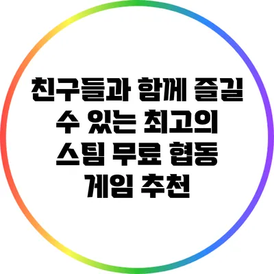 친구들과 함께 즐길 수 있는 최고의 스팀 무료 협동 게임 추천