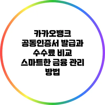 카카오뱅크 공동인증서 발급과 수수료 비교: 스마트한 금융 관리 방법