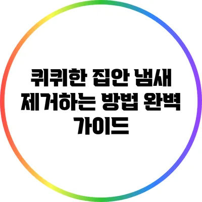 퀴퀴한 집안 냄새 제거하는 방법 완벽 가이드