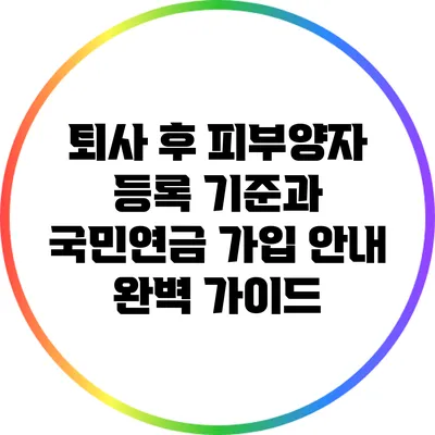퇴사 후 피부양자 등록 기준과 국민연금 가입 안내 완벽 가이드