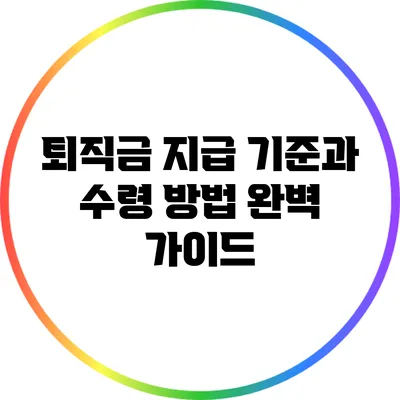 퇴직금 지급 기준과 수령 방법 완벽 가이드
