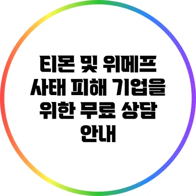티몬 및 위메프 사태: 피해 기업을 위한 무료 상담 안내