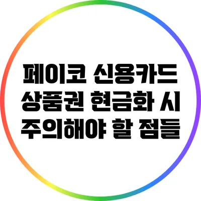 페이코 신용카드 상품권 현금화 시 주의해야 할 점들