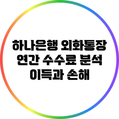 하나은행 외화통장 연간 수수료 분석: 이득과 손해