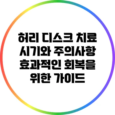 허리 디스크 치료 시기와 주의사항: 효과적인 회복을 위한 가이드