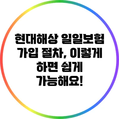 현대해상 일일보험 가입 절차, 이렇게 하면 쉽게 가능해요!