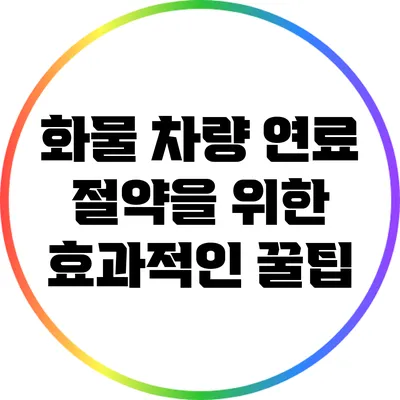 화물 차량 연료 절약을 위한 효과적인 꿀팁