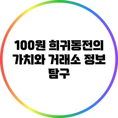100원 희귀동전의 가치와 거래소 정보 탐구