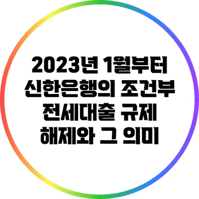 2023년 1월부터 신한은행의 조건부 전세대출 규제 해제와 그 의미