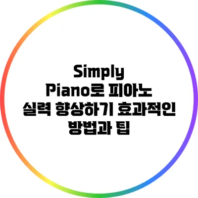 Simply Piano로 피아노 실력 향상하기: 효과적인 방법과 팁