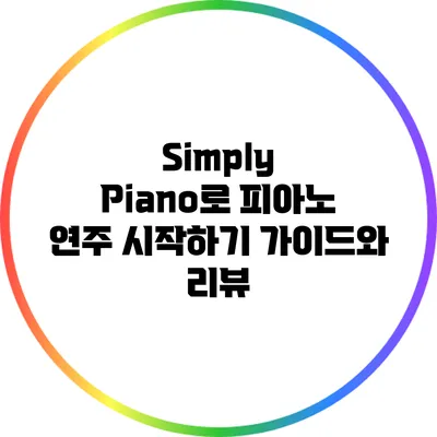 Simply Piano로 피아노 연주 시작하기: 가이드와 리뷰