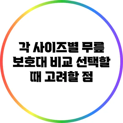 각 사이즈별 무릎 보호대 비교: 선택할 때 고려할 점