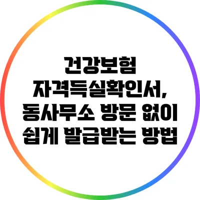 건강보험 자격득실확인서, 동사무소 방문 없이 쉽게 발급받는 방법