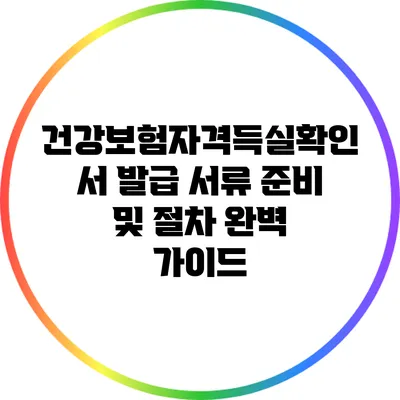 건강보험자격득실확인서 발급: 서류 준비 및 절차 완벽 가이드