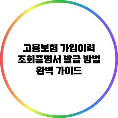 고용보험 가입이력 조회증명서 발급 방법 완벽 가이드