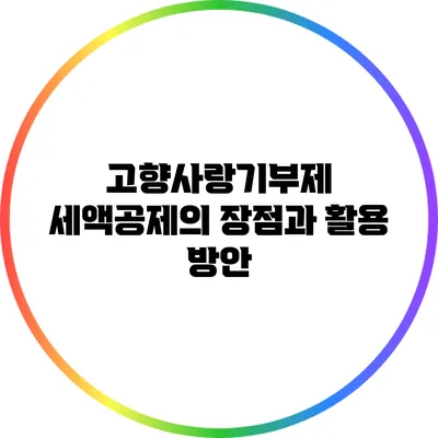 고향사랑기부제 세액공제의 장점과 활용 방안