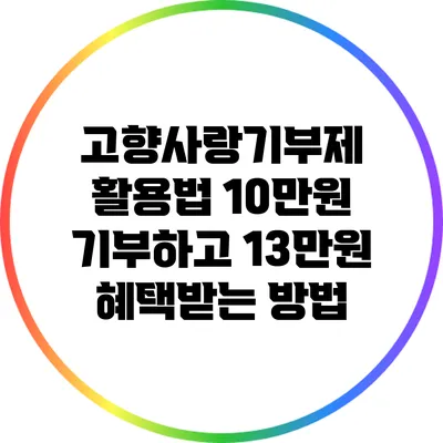 고향사랑기부제 활용법: 10만원 기부하고 13만원 혜택받는 방법