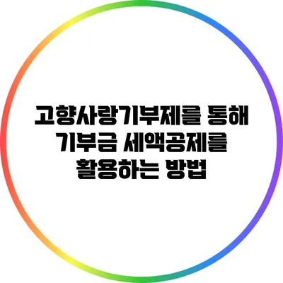 고향사랑기부제를 통해 기부금 세액공제를 활용하는 방법