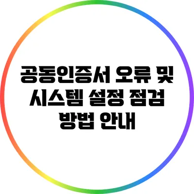 공동인증서 오류 및 시스템 설정 점검 방법 안내