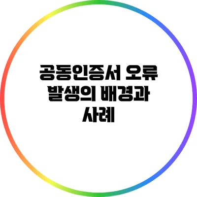 공동인증서 오류 발생의 배경과 사례