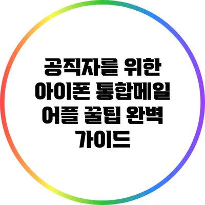 공직자를 위한 아이폰 통합메일 어플 꿀팁 완벽 가이드
