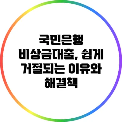 국민은행 비상금대출, 쉽게 거절되는 이유와 해결책