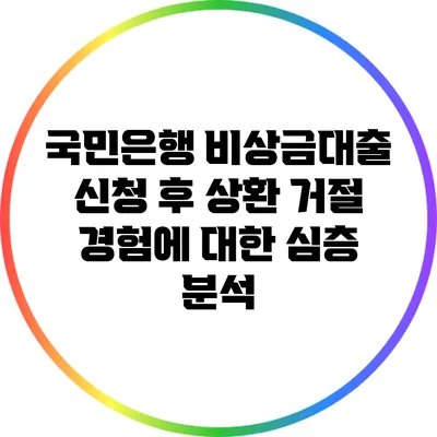 국민은행 비상금대출 신청 후 상환 거절 경험에 대한 심층 분석