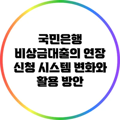 국민은행 비상금대출의 연장 신청 시스템 변화와 활용 방안