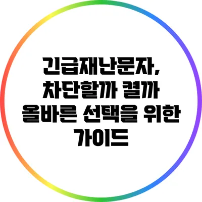 긴급재난문자, 차단할까 켤까? 올바른 선택을 위한 가이드