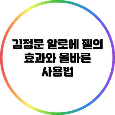 김정문 알로에 젤의 효과와 올바른 사용법