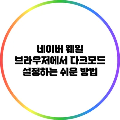 네이버 웨일 브라우저에서 다크모드 설정하는 쉬운 방법