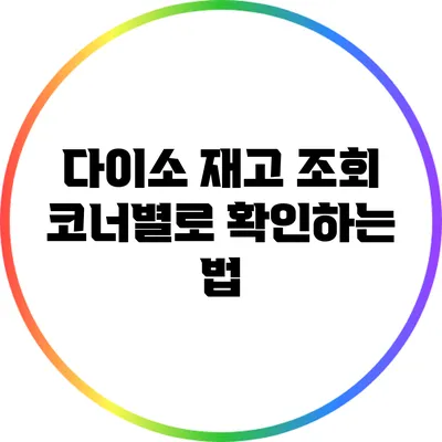 다이소 재고 조회: 코너별로 확인하는 법