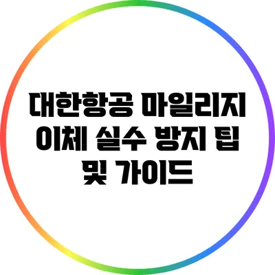 대한항공 마일리지 이체 실수 방지 팁 및 가이드
