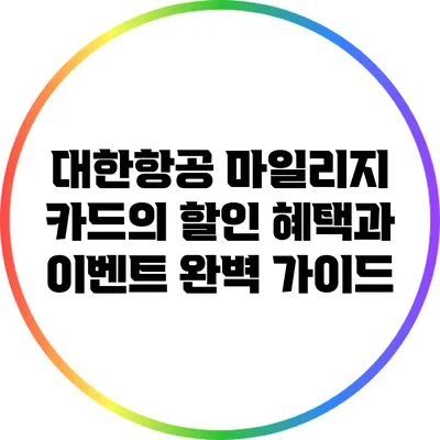 대한항공 마일리지 카드의 할인 혜택과 이벤트 완벽 가이드