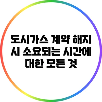 도시가스 계약 해지 시 소요되는 시간에 대한 모든 것