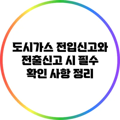 도시가스 전입신고와 전출신고 시 필수 확인 사항 정리