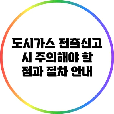 도시가스 전출신고 시 주의해야 할 점과 절차 안내