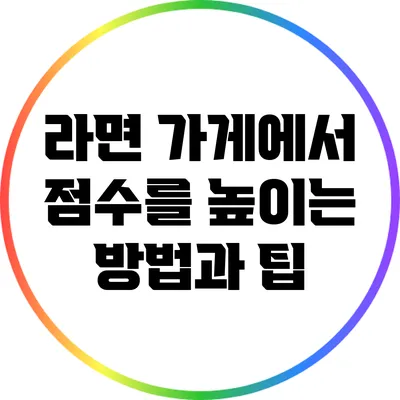 라면 가게에서 점수를 높이는 방법과 팁