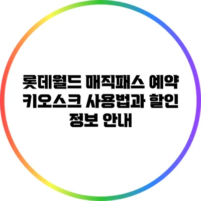 롯데월드 매직패스 예약 키오스크 사용법과 할인 정보 안내