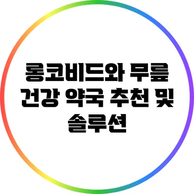 롱코비드와 무릎 건강: 약국 추천 및 솔루션